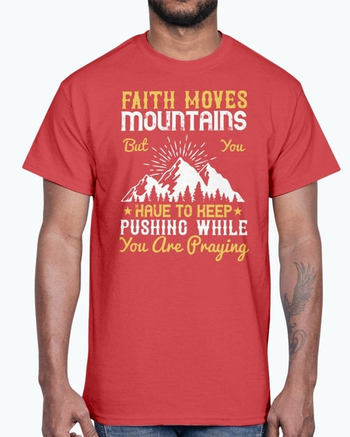 Faith Moves Mountains But You Have to Keep Pushing While You Are Praying Men's TSHirt
