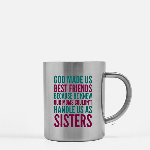 God Made Us Best Friends Because He Knew Our Moms Couldn't Handle Us As Sisters 11oz Ceramic Coffee Mug