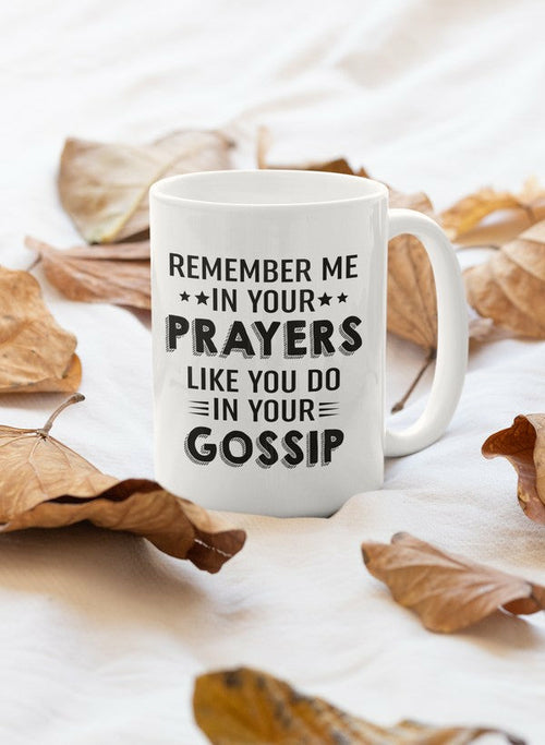 Remember Me In Your Prayers Like You Do In Your Gossip 11oz Coffee Mug