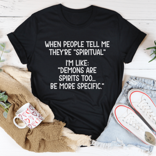 When People Tell Me They're Spiritual I'm Like Demons Are SPirits Too Be More Specific Women's T-Shirt