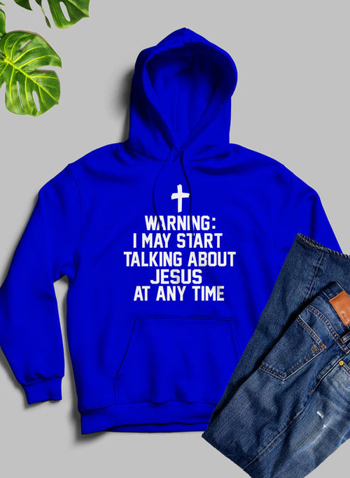 Warning I May Start Talking About Jesus At Any Time with Cross Unisex Hoodie White Print